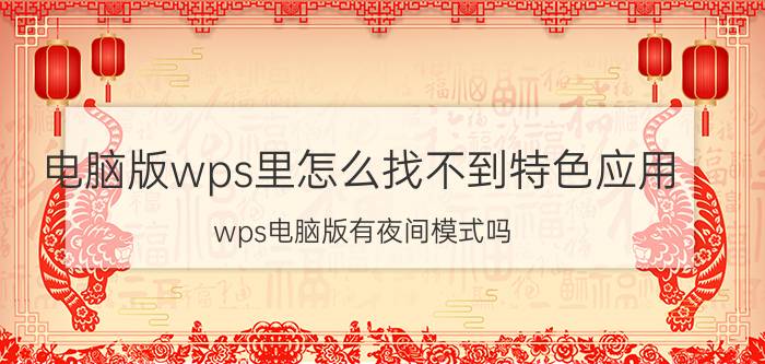 电脑版wps里怎么找不到特色应用 wps电脑版有夜间模式吗？